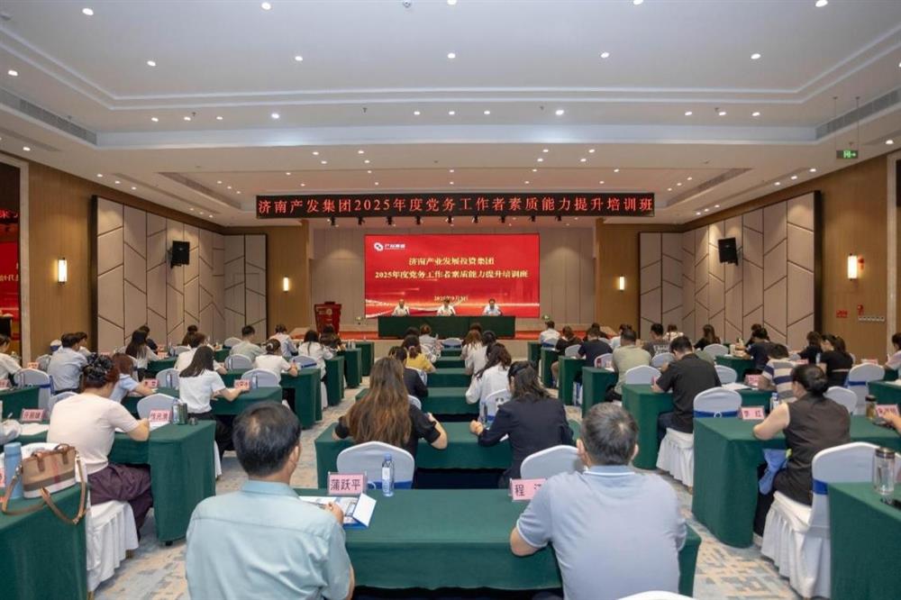 聚焦党务能力提升 护航党建工作提质！ 济南产发集团举办2025年党务工作者素质 能力提升培训班